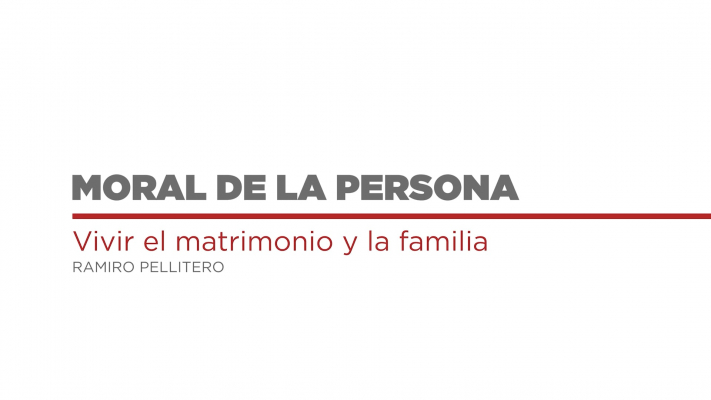 Moral de la Persona 07 Vivir el amor en el matrimonio y la familia por Ramiro Pellitero.