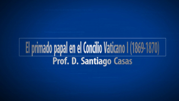 2-EL PRIMADO PAPAL EN EL CONCILIO VATICANO I-1869-1870